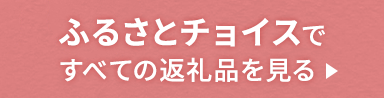 ふるさとチョイスですべての返礼品を見る